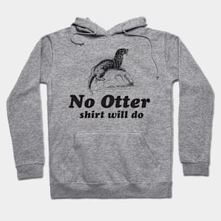 No otter shirt will do Hoodie